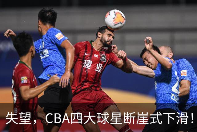 失望，CBA四大球星断崖式下滑！