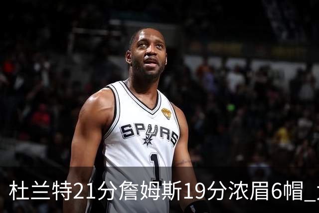 杜兰特21分詹姆斯19分浓眉6帽 太阳大胜湖人