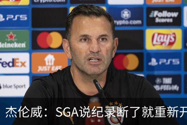 杰伦威：SGA说纪录断了就重新开始，141场电子游戏都难做到