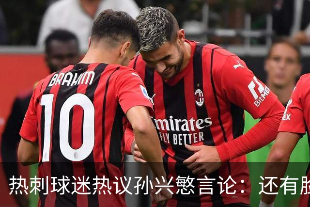 热刺球迷热议孙兴慜言论：还有脸说掌控了比赛