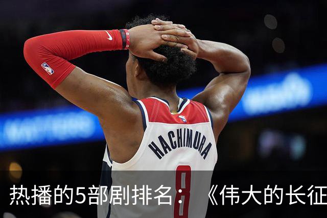 热播的5部剧排名：《伟大的长征》仅排第三，榜首实至名归