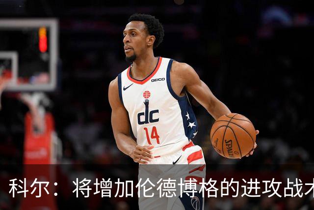 科尔：将增加伦德博格的进攻战术比重 减轻库里和追梦的压力